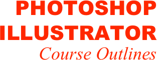 PHOTOSHOP
ILLUSTRATOR
Course Outlines